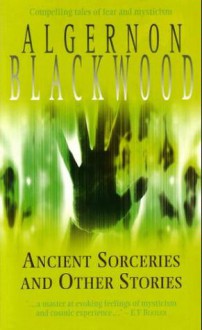 Ancient Sorceries And Other Stories - Algernon Blackwood