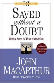 Saved Without A Doubt: Being Sure of Your Salvation (John Macarthur Study) - John F. MacArthur Jr.