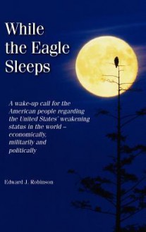 While the Eagle Sleeps (Hard Cover Edition) - Edward J. Robinson, M. Stefan Strozier, Kyle Torke