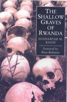 The Shallow Graves of Rwanda - Shaharyan M. Khan, Mary Robinson