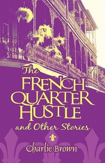 The French Quarter Hustle and Other Stories - Charlie Brown