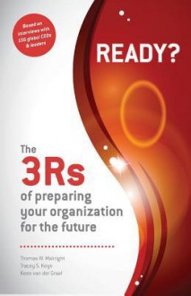 Ready? The 3Rs of Preparing Your Organization for the Future - Thomas W. Malnight, Tracey Keys, Kees Van Der Graaf