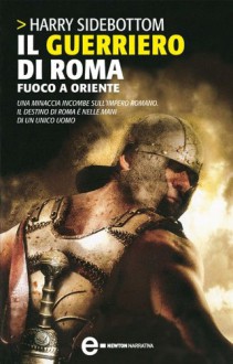 Il guerriero di Roma. Fuoco a Oriente (eNewton Narrativa) (Italian Edition) - Harry Sidebottom, S. Scrivo