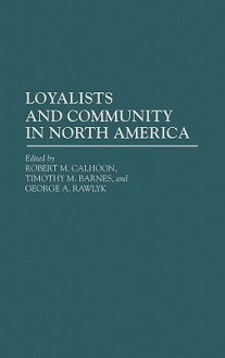 Loyalists and Community in North America - Robert M. Calhoon