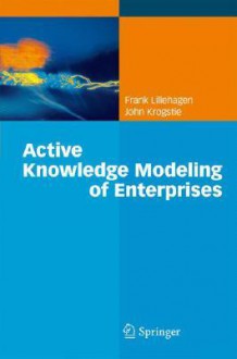 Active Knowledge Modeling Of Enterprises - Frank M. Lillehagen, John Krogstie