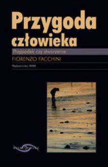 Przygoda człowieka. Przypadek czy stworzenie - Fiorenzo Facchini