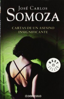 Cartas De Un Asesino Insignificante - José Carlos Somoza