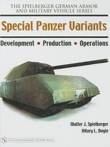 Special Panzer Variants: Development - Production - Operations (The Spielberger German Armor and Military Vehicle Series) - Walter J. Spielberger, Hilary L. Doyle