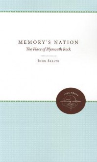 Memory's Nation: The Place of Plymouth Rock - John Seelye