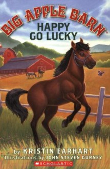 Big Apple Barn #1: Happy Go Lucky - Kristin Earhart, John Steven Gurney