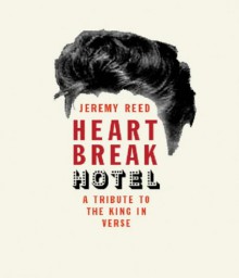 Heartbreak Hotel: A Tribute to the King in Verse - Jeremy Reed