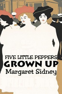 Five Little Peppers Grown Up - Margaret Sidney