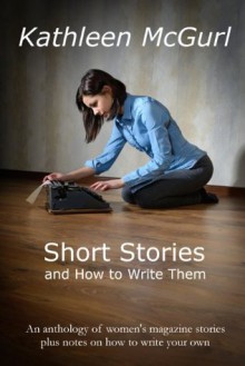 Short Stories and How to Write Them - Kathleen McGurl