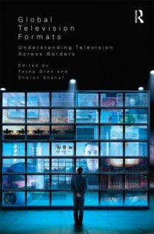 Global Television Formats: Understanding Television Across Borders - Tasha Oren, Sharon Shahaf