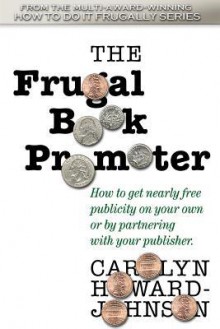 The Frugal Book Promoter: How to get nearly free publicity on your own or by partnering with your publisher - Carolyn Howard-Johnson, Chaz DeSimone