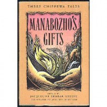 Manabozho's Gifts: Three Chippewa Tales - Jacqueline Dembar Greene