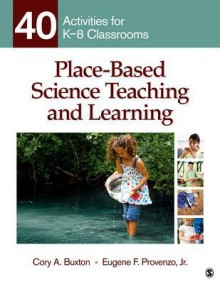 Place Based Science Teaching And Learning: 40 Activities For K 8 Classrooms - Cory A. Buxton, Eugene F. Provenzo Jr.