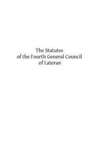 The Statutes of the Fourth General Council of Lateran: Recognized and Established by Subsequent Councils and Synods Down to the Council of Trent - Rev John Evans Ma, Hermenegild Tosf