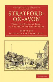 Stratford On Avon From The Earliest Times To The Death Of Shakespeare - Sidney Lee