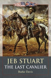 Jeb Stuart: The Last Cavalier - Burke Davis