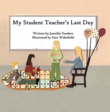 My Student Teacher's Last Day - Jennifer Sanders