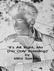 "It's All Right, Ma (I'm Only Bleeding)" - Mitzi Szereto