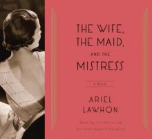 The Wife, the Maid, and the Mistress - Ariel Lawhon