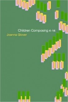 Children Composing 4-14 - Joanna Glover