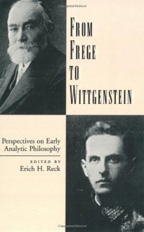 From Frege to Wittgenstein: Perspectives on Early Analytic Philosophy - Erich H. Reck