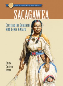 Sterling Biographies®: Sacagawea: Crossing the Continent with Lewis & Clark - Emma Carlson Berne