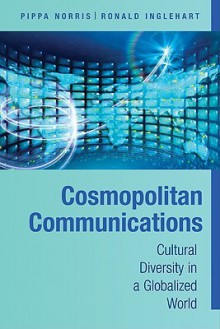 Cosmopolitan Communications: Cultural Diversity in a Globalized World - Pippa Norris, Ronald Inglehart