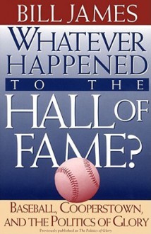 Whatever Happened to the Hall of Fame - Bill James