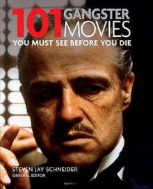 101 Gangster Movies You Must See Before You Die. General Editor, Steven Jay Schneider - Steven Jay Schneider