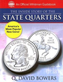 The Inside Story of the State Quarters: A Behind-The-Scenes Look at America's Favorite New Coins - Q. David Bowers