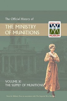 Official History of the Ministry of Munitions Volume XI: The Supply of Munitions - The Stationery Office