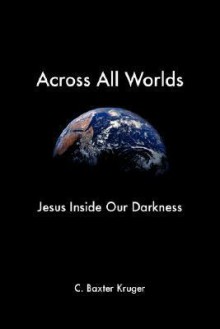 Across All Worlds - C. Baxter Kruger