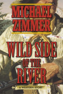 Wild Side of the River: A Western Story - Michael Zimmer