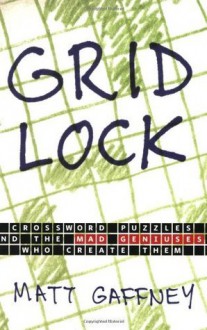 Gridlock: Crossword Puzzles and the Mad Geniuses Who Create Them - Matt Gaffney