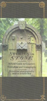 Stories in Stone: A Field Guide to Cemetery Symbolism and Iconography - Douglas Keister