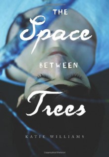 The Space Between Trees - Katie Williams