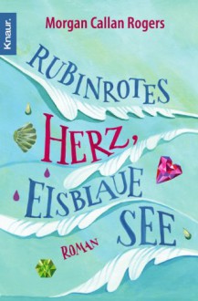 Rubinrotes Herz, eisblaue See: Roman - Morgan Callan Rogers