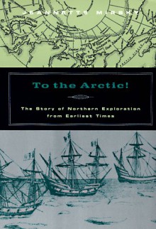 To the Arctic!: The Story of Northern Exploration from Earliest Times - Jeannette Mirsky