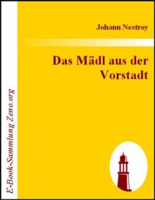 Das Mädl aus der Vorstadt oder Ehrlich währt am längsten : Posse in drei Aufzügen (German Edition) - Johann Nestroy