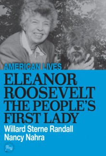 Eleanor Roosevelt: The People's First Lady (American Lives) - Nancy Nahra;Willard Sterne Randall