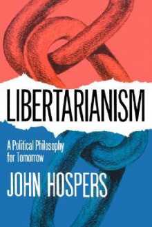 Libertarianism: A Political Philosophy for Tomorrow - John Hospers