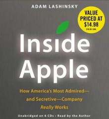 Inside Apple: How America's Most Admired--and Secretive--Company Really Works - Adam Lashinsky