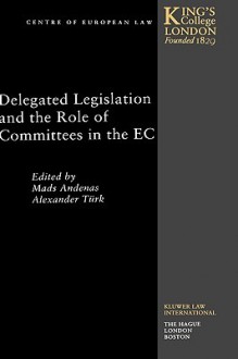 Delegated Legislation and the Role of Committees in the European Community - Mads Andenas, Alexander Türk