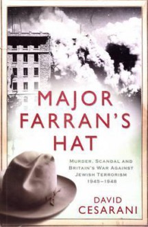 Major Farran's Hat: Murder, Scandal, and Britain's War Against Jewish Terrorism, 1945-1948 - David Cesarani