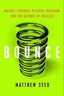 Bounce: Mozart, Federer, Picasso, Beckham, and the Science of Success - Matthew Syed