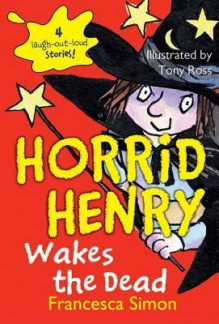 Horrid Henry Wakes the Dead - Francesca Simon, Tony Ross